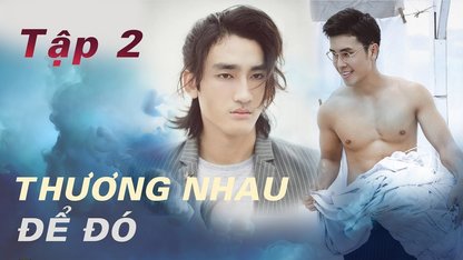 Tập 2 - Thương Nhau Để Đó -...