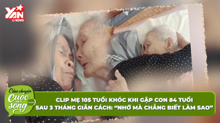 Mẹ già 105 TUỔI khóc khi gặp...