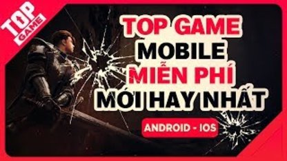 Top game Mobile Miễn Phí Mới...
