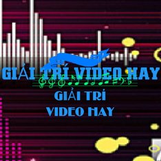 GIAI TRI + VIDEO HAY