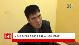 BẢN TIN 141 - Hà Nam bắt đối...